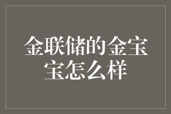 金联储的金宝宝怎么样