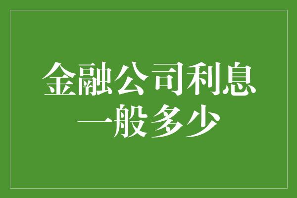 金融公司利息一般多少