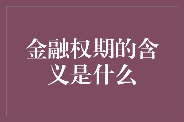 金融权期的含义是什么