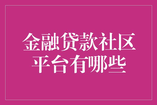 金融贷款社区平台有哪些