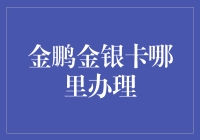 金鹏金银卡的申办与使用指南：从入门到精通