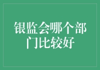 银监会哪个部门更适合你发展？专业解读与分析