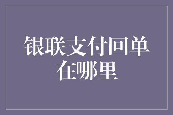 银联支付回单在哪里