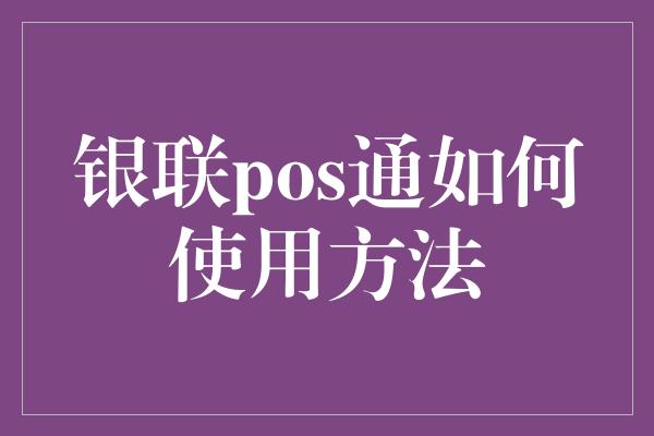 银联pos通如何使用方法