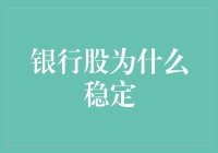 银行股为何呈现稳定态势：行业特征与投资逻辑解析