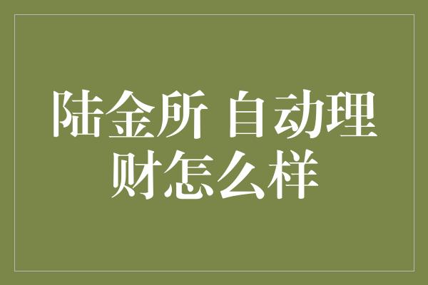 陆金所 自动理财怎么样