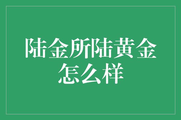 陆金所陆黄金怎么样