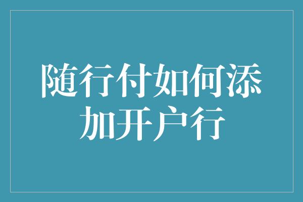 随行付如何添加开户行