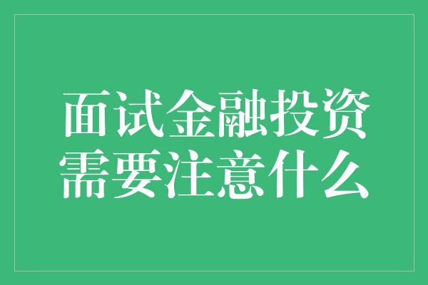 面试金融投资需要注意什么