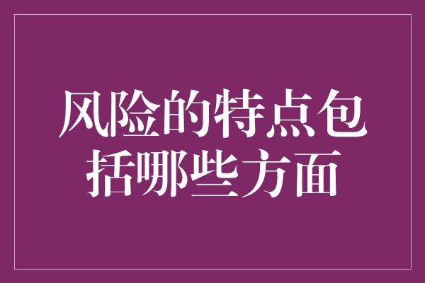 风险的特点包括哪些方面