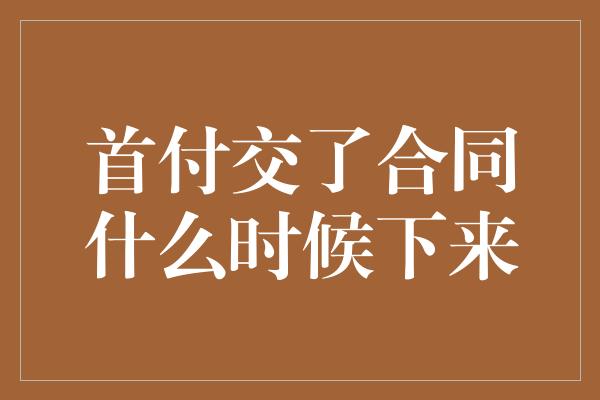 首付交了合同什么时候下来