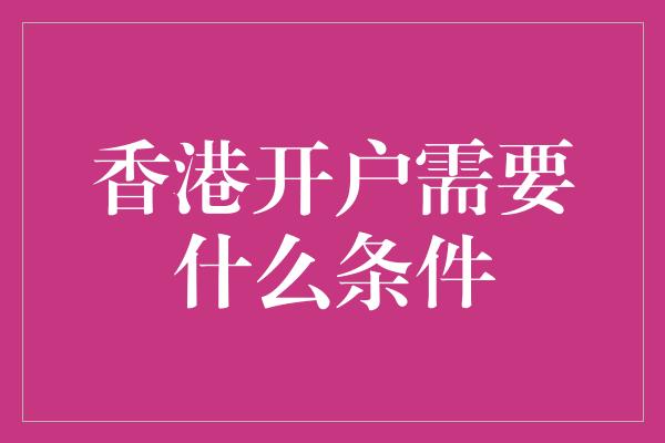 香港开户需要什么条件