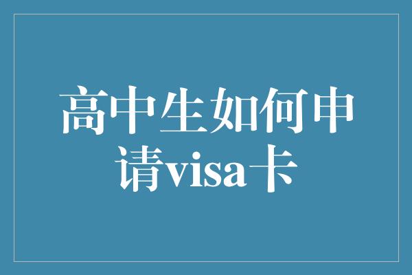 高中生如何申请visa卡