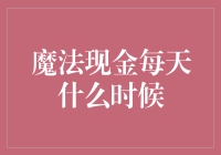 魔法现金每天什么时候出现？——揭秘神秘的魔法现金时刻