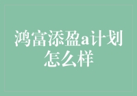 鸿富添盈A计划：金融理财的新选择