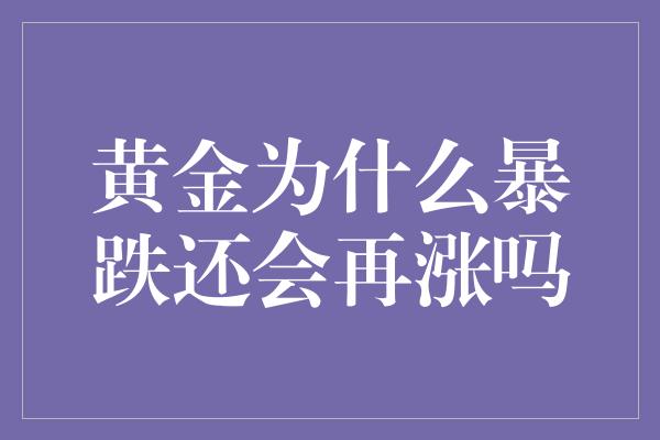 黄金为什么暴跌还会再涨吗