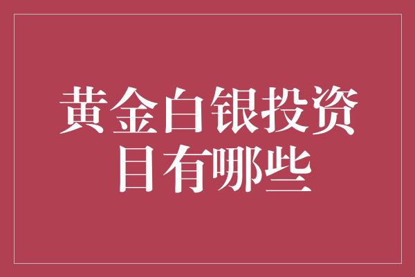 黄金白银投资目有哪些