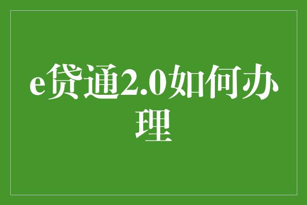 e贷通2.0如何办理