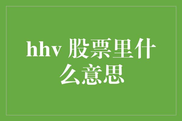 hhv 股票里什么意思