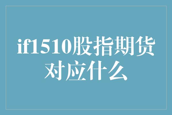 if1510股指期货对应什么