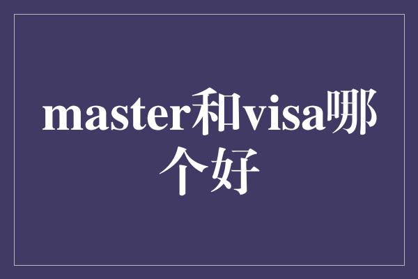 master和visa哪个好