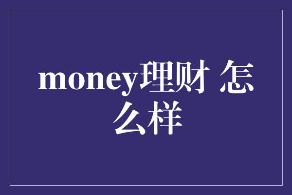 money理财 怎么样