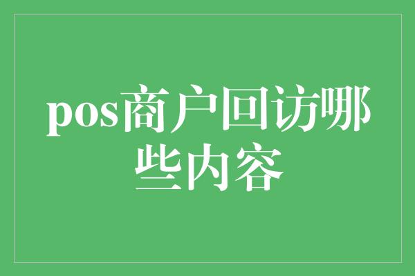 pos商户回访哪些内容