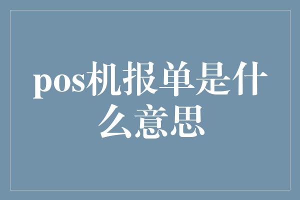 pos机报单是什么意思