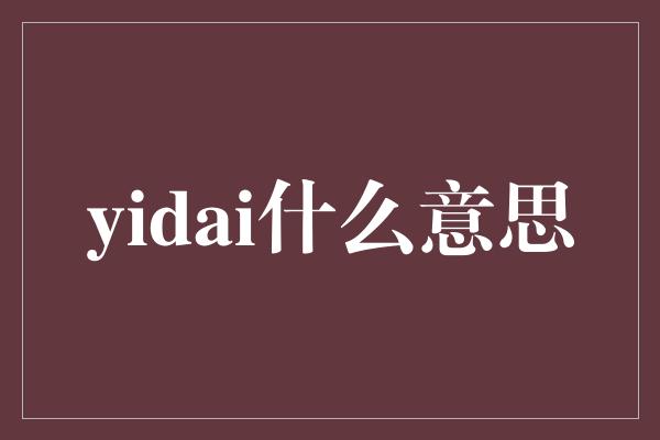 yidai什么意思